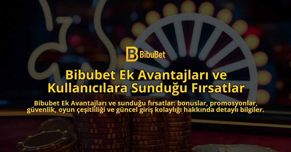 Bibubet-Ek-Avantajlar-ve-Kullanclara-Sunduu-Frsatlar-overlay-1768234262.jpg