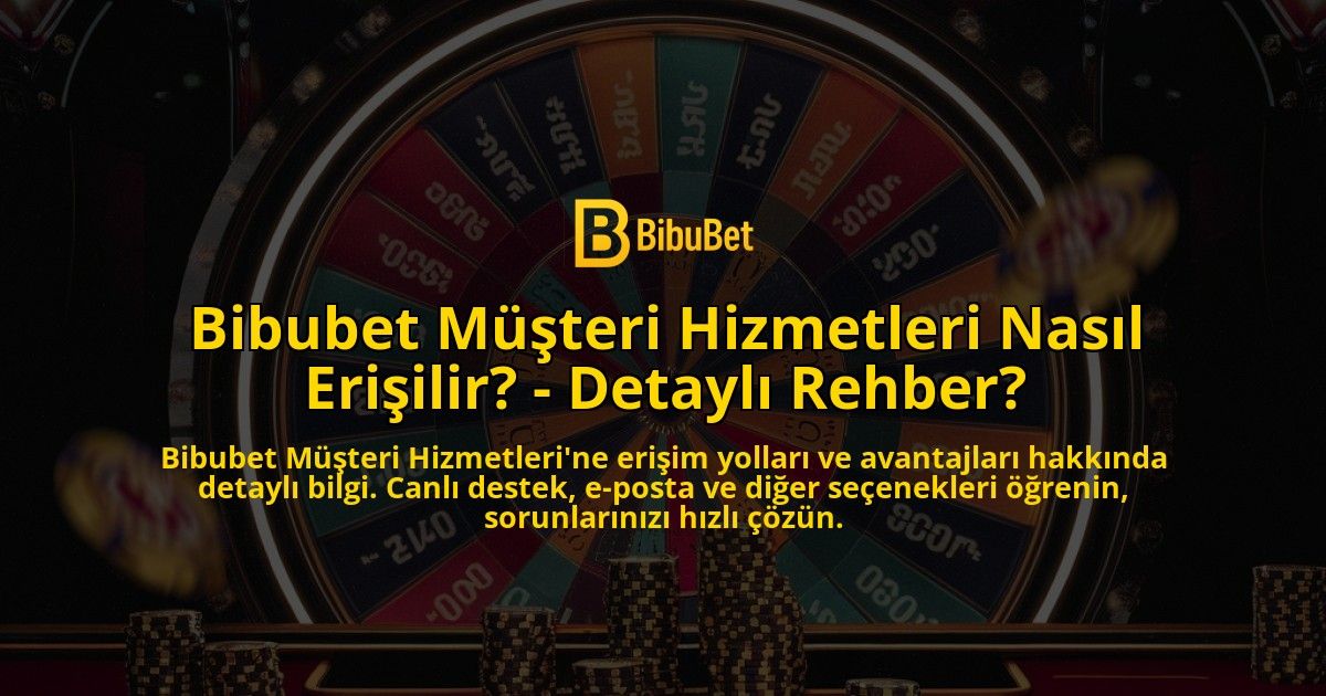Bibubet-Musteri-Hizmetleri-Nasil-Erisilir---Detayli-Rehber-overlay-1769258568.jpg