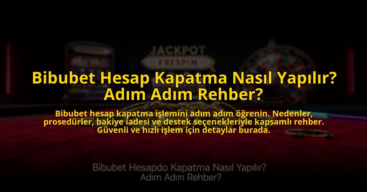 Bibubet-Hesap-Kapatma-Nasil-Yapilir-Adim-Adim-Rehber-overlay-1772814555.jpg