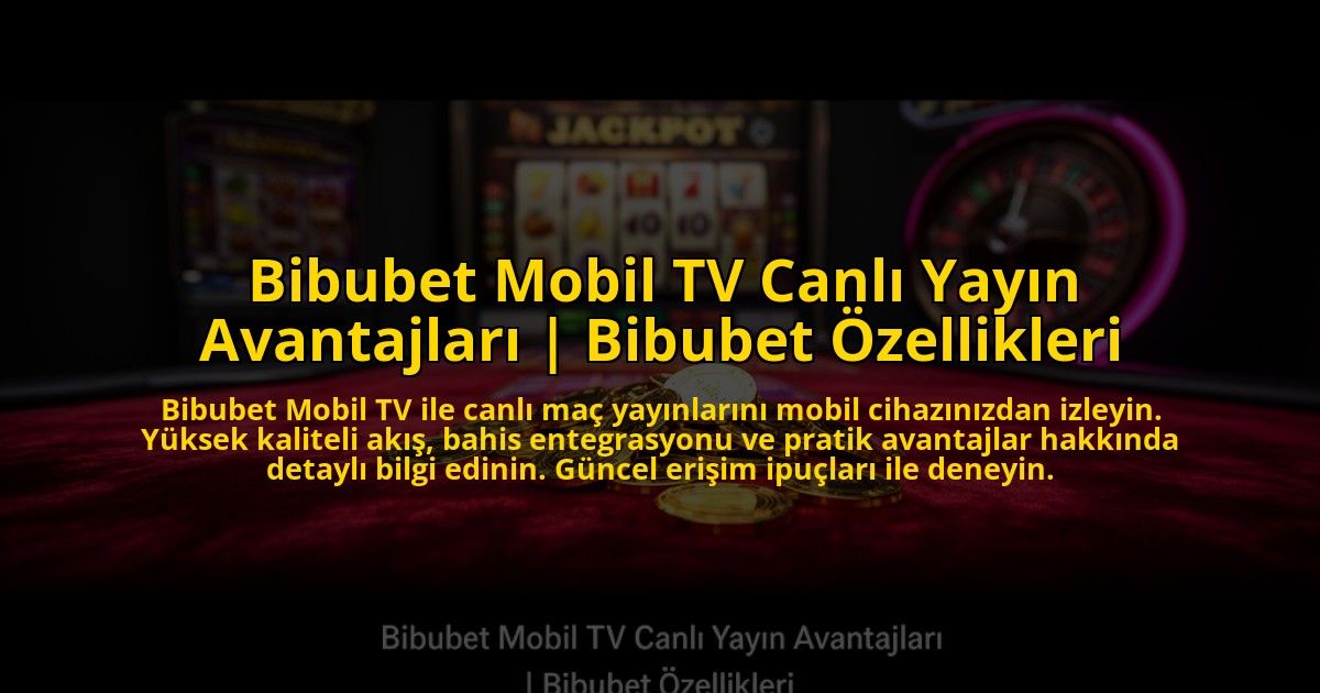 Bibubet-Mobil-TV-Canli-Yayin-Avantajlari-Bibubet-Ozellikleri-overlay-1773702925.jpg